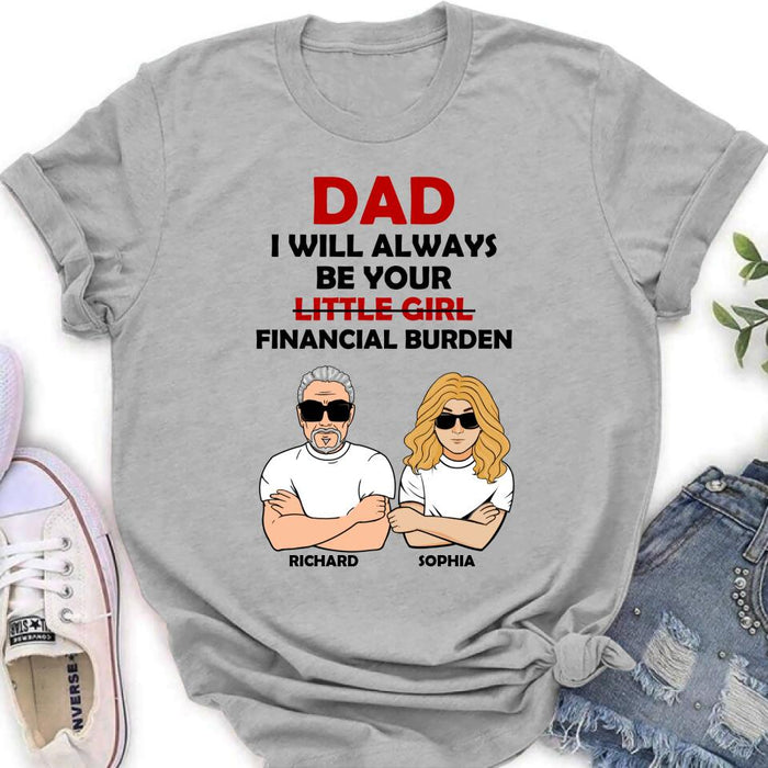 Personalized Financial Burden Shirt/Hoodie - Father's Day Gift From Daughter - Dad I Will Always Be Your Financial Burden