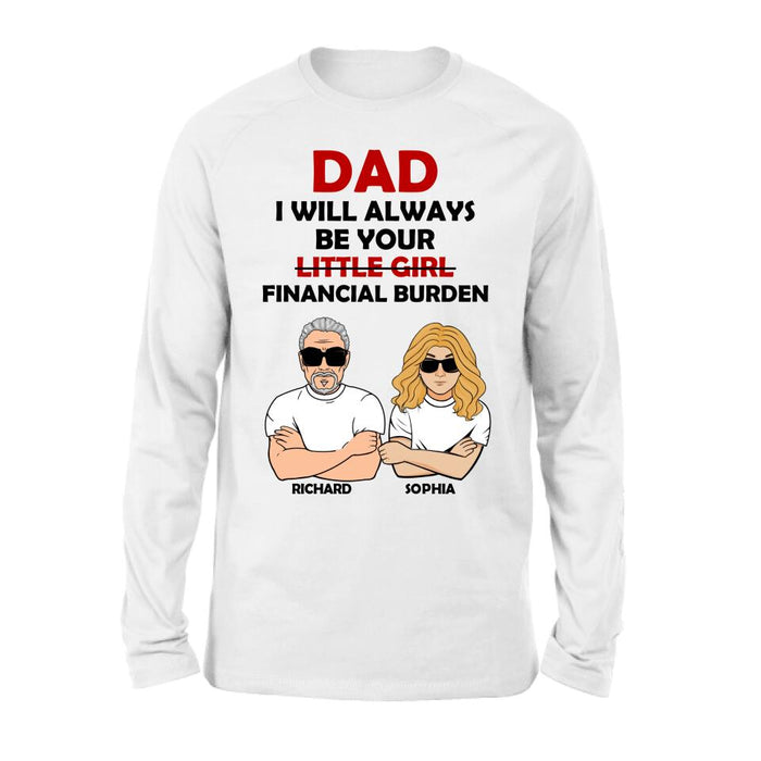 Personalized Financial Burden Shirt/Hoodie - Father's Day Gift From Daughter - Dad I Will Always Be Your Financial Burden