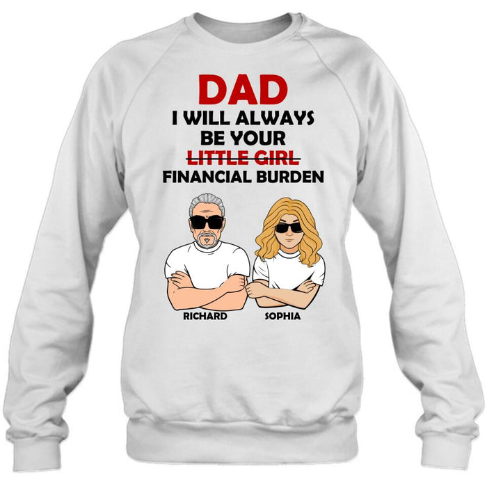 Personalized Financial Burden Shirt/Hoodie - Father's Day Gift From Daughter - Dad I Will Always Be Your Financial Burden