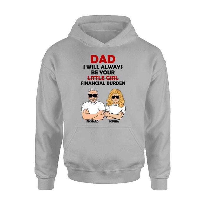 Personalized Financial Burden Shirt/Hoodie - Father's Day Gift From Daughter - Dad I Will Always Be Your Financial Burden