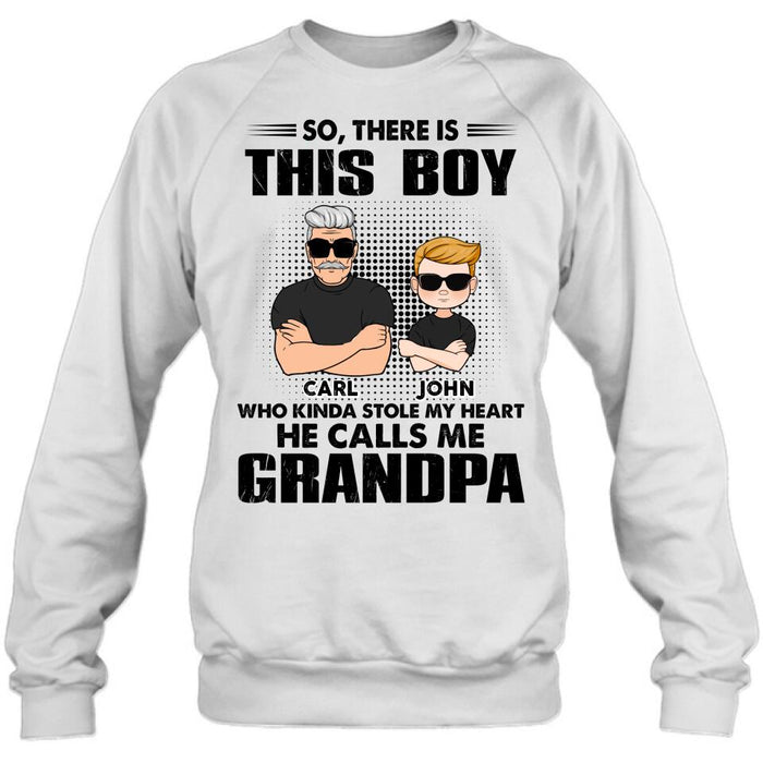 Personalized Grandpa Shirt/Pullover Hoodie - Father's Day Gift Idea For Grandpa - So, There Is This Boy Who Kinda Stole My Heart He Calls Me Grandpa