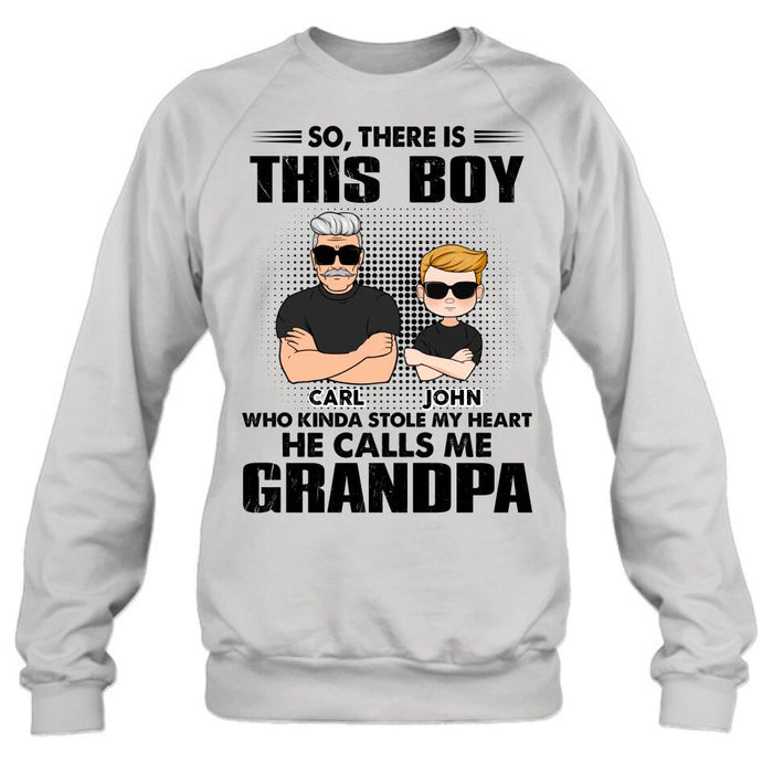 Personalized Grandpa Shirt/Pullover Hoodie - Father's Day Gift Idea For Grandpa - So, There Is This Boy Who Kinda Stole My Heart He Calls Me Grandpa