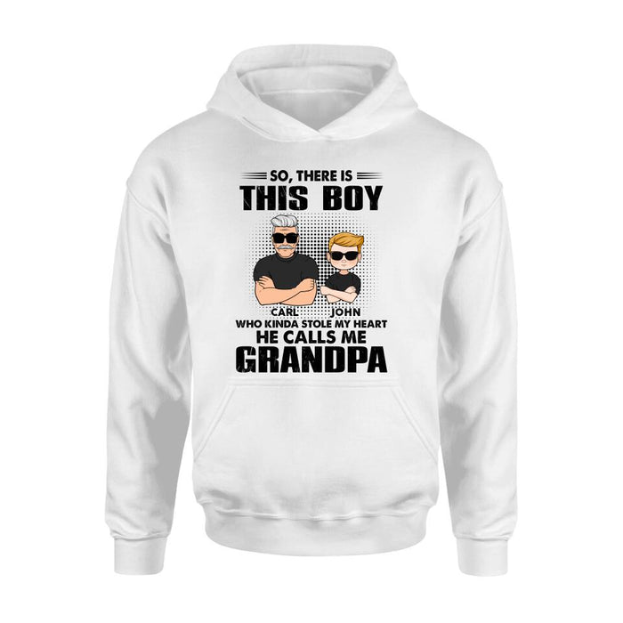Personalized Grandpa Shirt/Pullover Hoodie - Father's Day Gift Idea For Grandpa - So, There Is This Boy Who Kinda Stole My Heart He Calls Me Grandpa