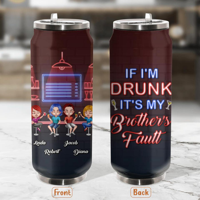 Personalized Siblings Soda Can Tumbler - Up to 4 People - Gift Idea For Brother/Sister/Family - If I'm Drunk It's My Brother's Fault