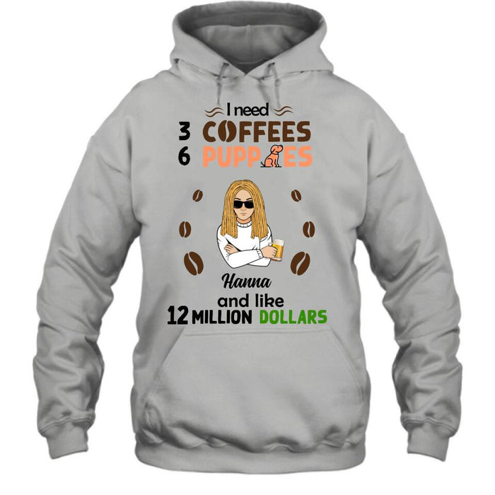 Personalized Dad/Mom Shirt/Hoodie - Gift Idea For Puppies Lovers - I Need 3 Coffees, 6 Puppies And Like 12 Million Dollars