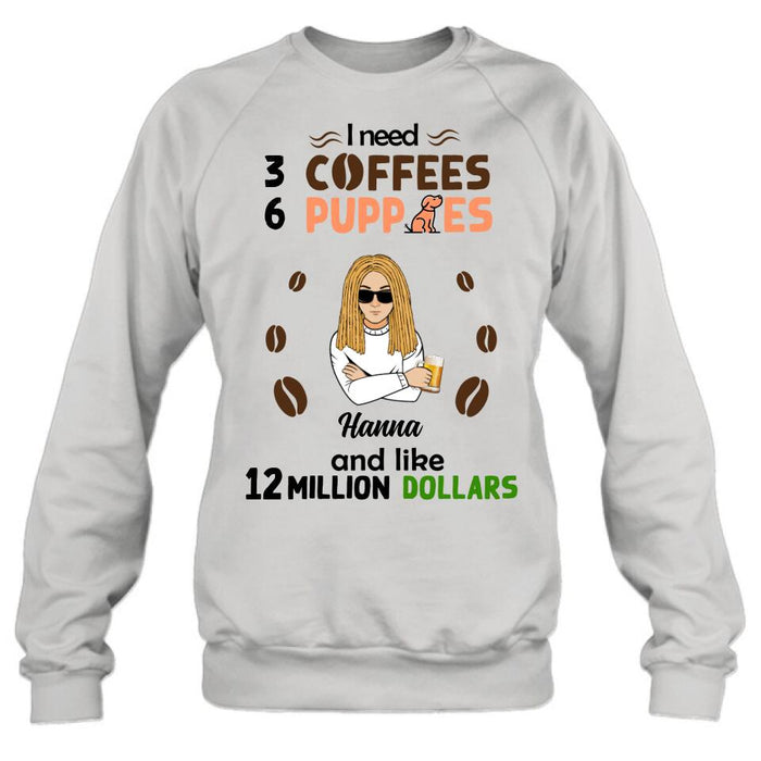 Personalized Dad/Mom Shirt/Hoodie - Gift Idea For Puppies Lovers - I Need 3 Coffees, 6 Puppies And Like 12 Million Dollars