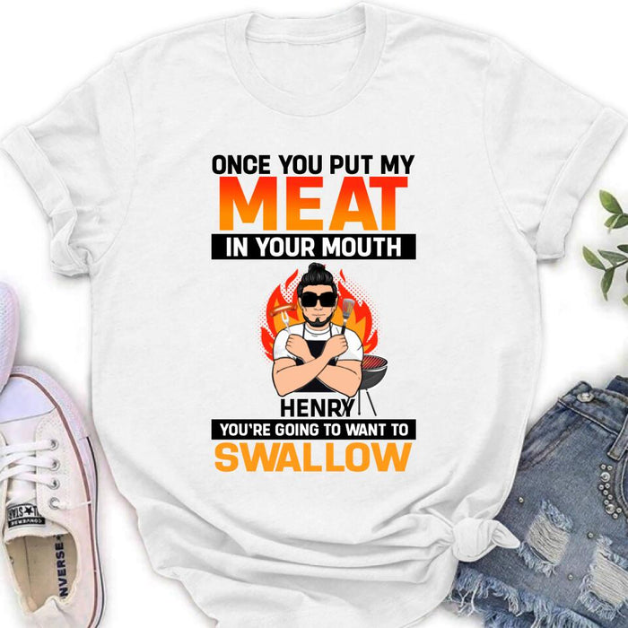 Personliazed Man BBQ Funny Shirt/Hoodie - Gift Idea For Grill Lovers - Once You Put My Meat In Your Mouth, You're Going To Want To Swallow