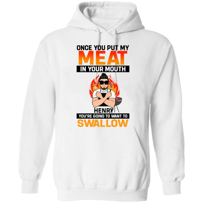 Personliazed Man BBQ Funny Shirt/Hoodie - Gift Idea For Grill Lovers - Once You Put My Meat In Your Mouth, You're Going To Want To Swallow