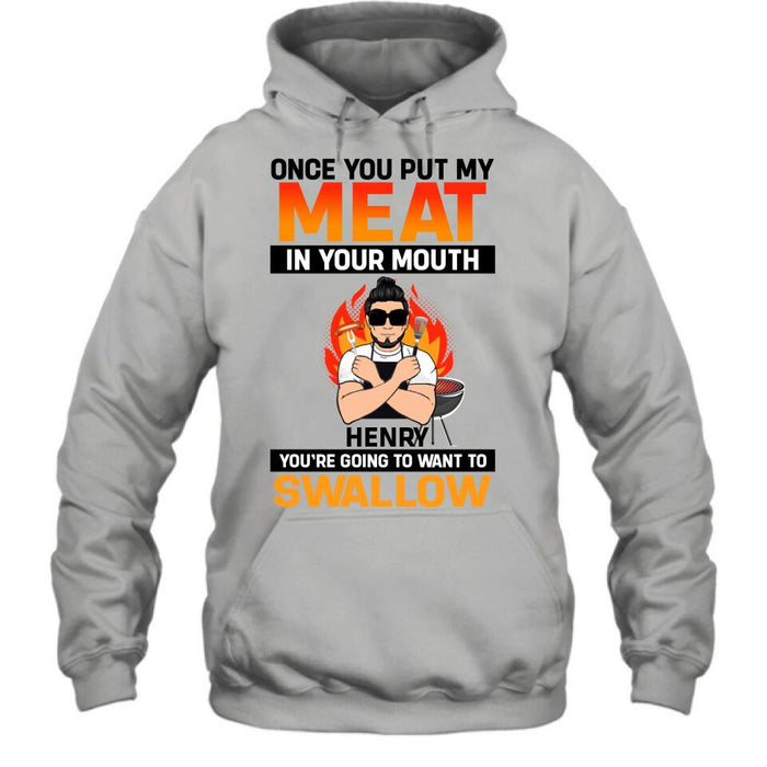 Personliazed Man BBQ Funny Shirt/Hoodie - Gift Idea For Grill Lovers - Once You Put My Meat In Your Mouth, You're Going To Want To Swallow