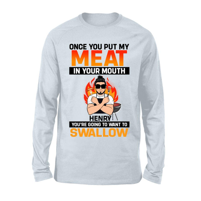 Personliazed Man BBQ Funny Shirt/Hoodie - Gift Idea For Grill Lovers - Once You Put My Meat In Your Mouth, You're Going To Want To Swallow