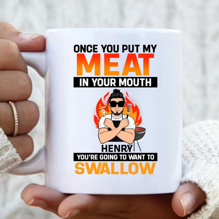 Personliazed Man BBQ Funny Coffee Mug - Gift Idea For Grill Lovers - Once You Put My Meat In Your Mouth, You're Going To Want To Swallow