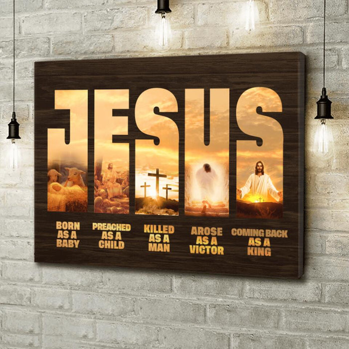 Personalized Jesus Canvas - Best Gift Idea - Born As A Baby Preached As A Child Killed As A Man Arose As A Victor Coming Back As A King