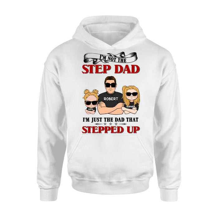 Personalized Step Dad Shirt/Pullover Hoodie - Best Father's Day Gift From Step Children - Up to 4 Kids - I'm Not The Step Dad I'm Just The Dad That Stepped Up