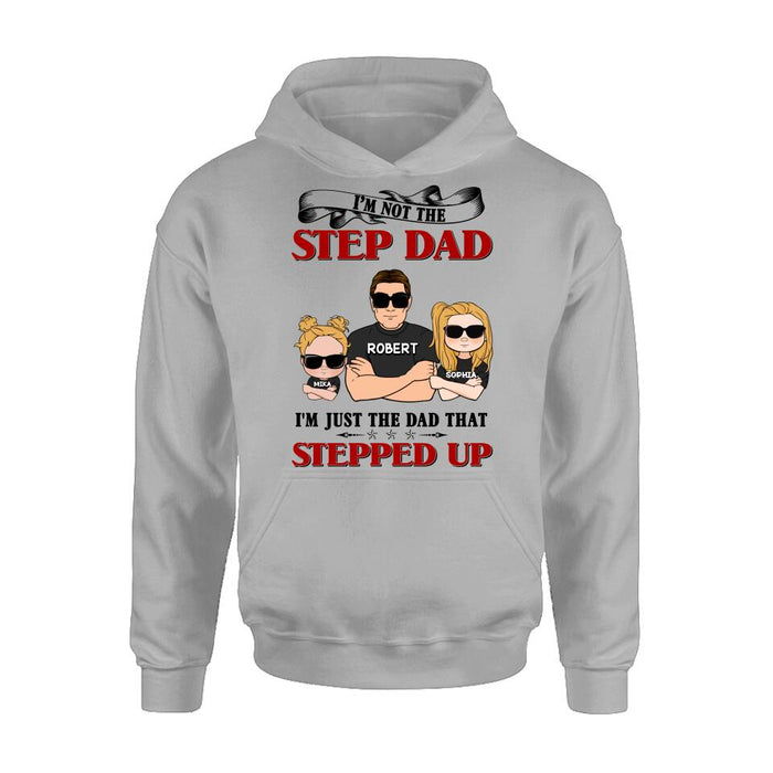 Personalized Step Dad Shirt/Pullover Hoodie - Best Father's Day Gift From Step Children - Up to 4 Kids - I'm Not The Step Dad I'm Just The Dad That Stepped Up
