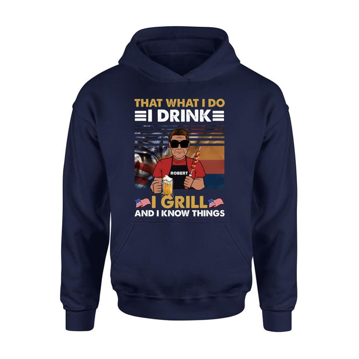 Personalized Independence Day Shirt/Hoodie - Gift Idea For Independence Day/Father's Day - That What I Do I Drink I Grill And I Know Things