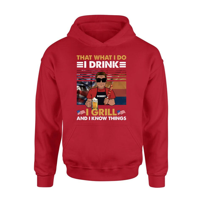 Personalized Independence Day Shirt/Hoodie - Gift Idea For Independence Day/Father's Day - That What I Do I Drink I Grill And I Know Things