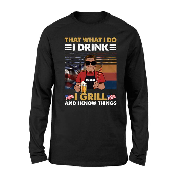 Personalized Independence Day Shirt/Hoodie - Gift Idea For Independence Day/Father's Day - That What I Do I Drink I Grill And I Know Things