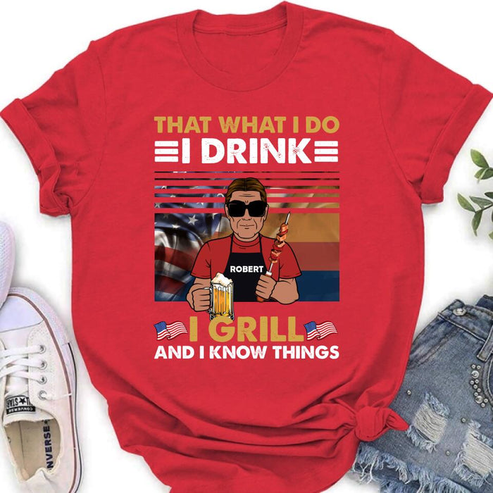 Personalized Independence Day Shirt/Hoodie - Gift Idea For Independence Day/Father's Day - That What I Do I Drink I Grill And I Know Things