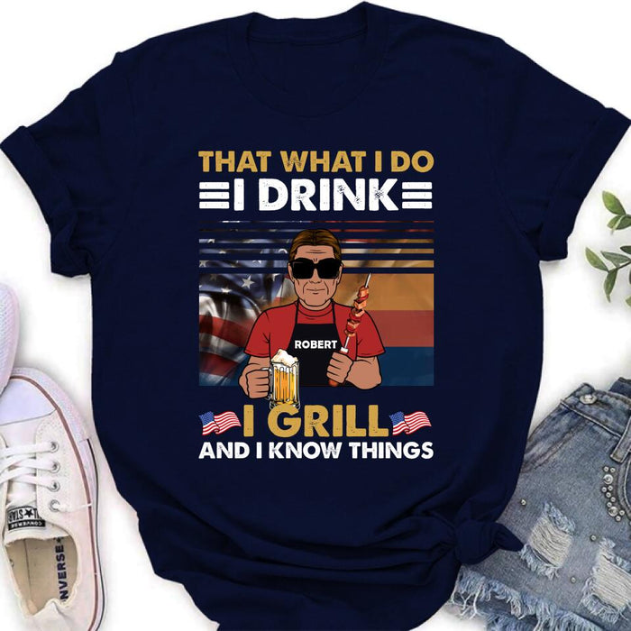 Personalized Independence Day Shirt/Hoodie - Gift Idea For Independence Day/Father's Day - That What I Do I Drink I Grill And I Know Things