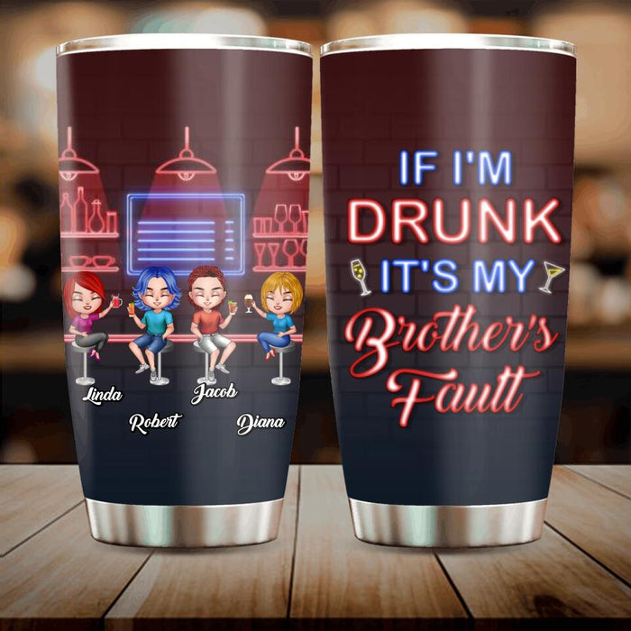 Personalized Siblings Tumbler - Up to 4 People - Gift Idea For Brother/Sister/Family - If I'm Drunk It's My Brother's Fault
