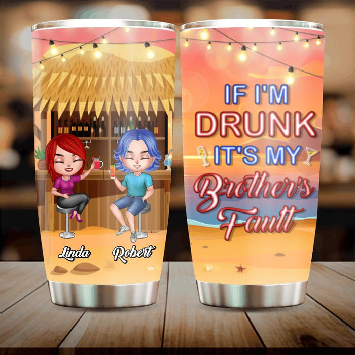 Personalized Siblings Tumbler - Up to 4 People - Gift Idea For Brother/Sister/Family - If I'm Drunk It's My Brother's Fault