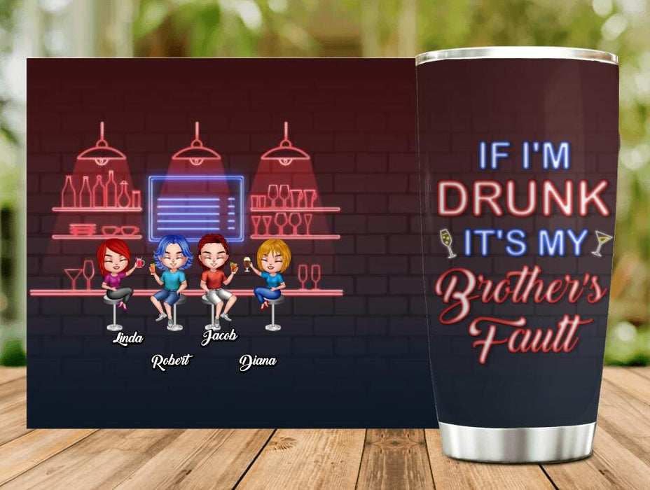Personalized Siblings Tumbler - Up to 4 People - Gift Idea For Brother/Sister/Family - If I'm Drunk It's My Brother's Fault