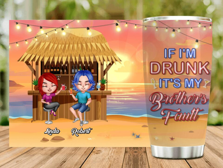 Personalized Siblings Tumbler - Up to 4 People - Gift Idea For Brother/Sister/Family - If I'm Drunk It's My Brother's Fault