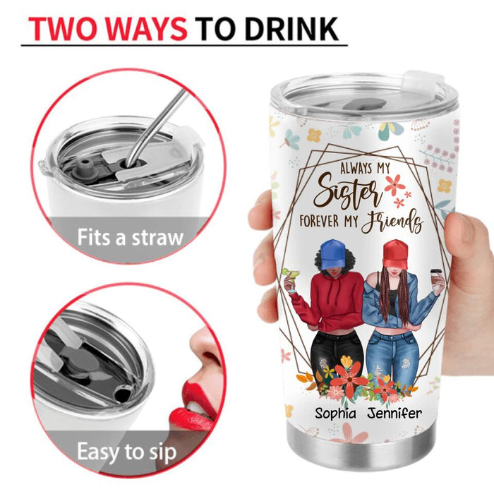 Personalized Sisters Tumbler - Up to 3 Girls - Gift For Sisters - Always My Sister Forever My Friends