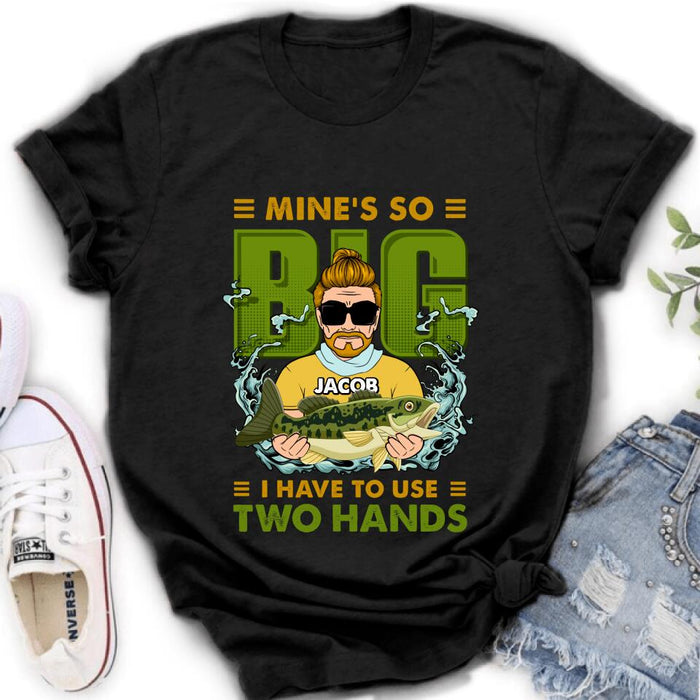 Personalized Fishing Man Shirt/Hoodie - Gift Idea For Fishing Lovers - Mine's So Big, I Have To Use Two Hands
