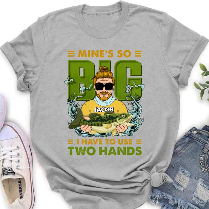 Personalized Fishing Man Shirt/Hoodie - Gift Idea For Fishing Lovers - Mine's So Big, I Have To Use Two Hands