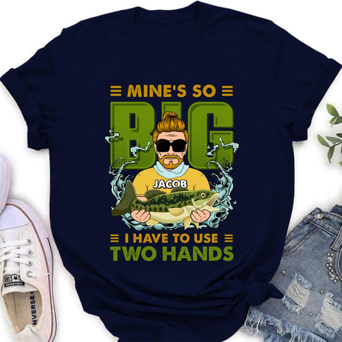 Personalized Fishing Man Shirt/Hoodie - Gift Idea For Fishing Lovers - Mine's So Big, I Have To Use Two Hands