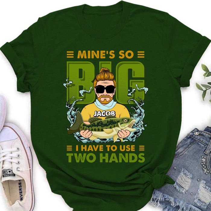 Personalized Fishing Man Shirt/Hoodie - Gift Idea For Fishing Lovers - Mine's So Big, I Have To Use Two Hands