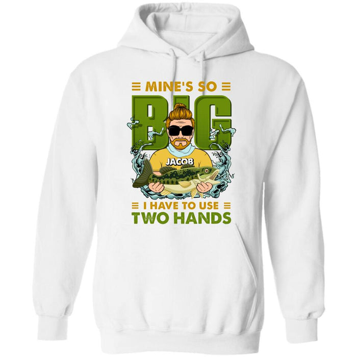 Personalized Fishing Man Shirt/Hoodie - Gift Idea For Fishing Lovers - Mine's So Big, I Have To Use Two Hands
