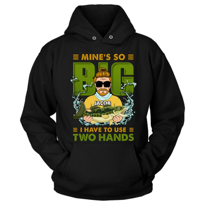 Personalized Fishing Man Shirt/Hoodie - Gift Idea For Fishing Lovers - Mine's So Big, I Have To Use Two Hands