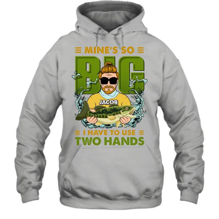 Personalized Fishing Man Shirt/Hoodie - Gift Idea For Fishing Lovers - Mine's So Big, I Have To Use Two Hands