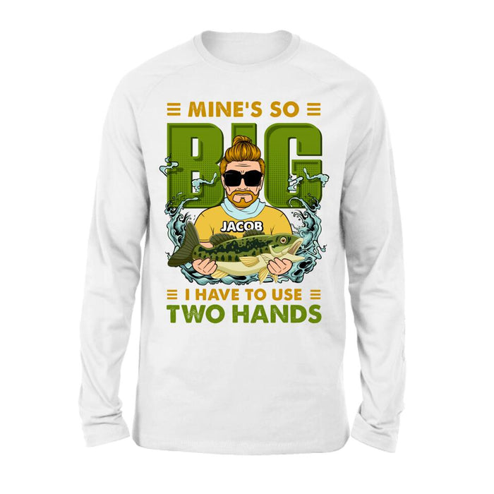 Personalized Fishing Man Shirt/Hoodie - Gift Idea For Fishing Lovers - Mine's So Big, I Have To Use Two Hands