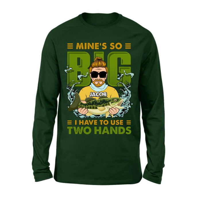 Personalized Fishing Man Shirt/Hoodie - Gift Idea For Fishing Lovers - Mine's So Big, I Have To Use Two Hands