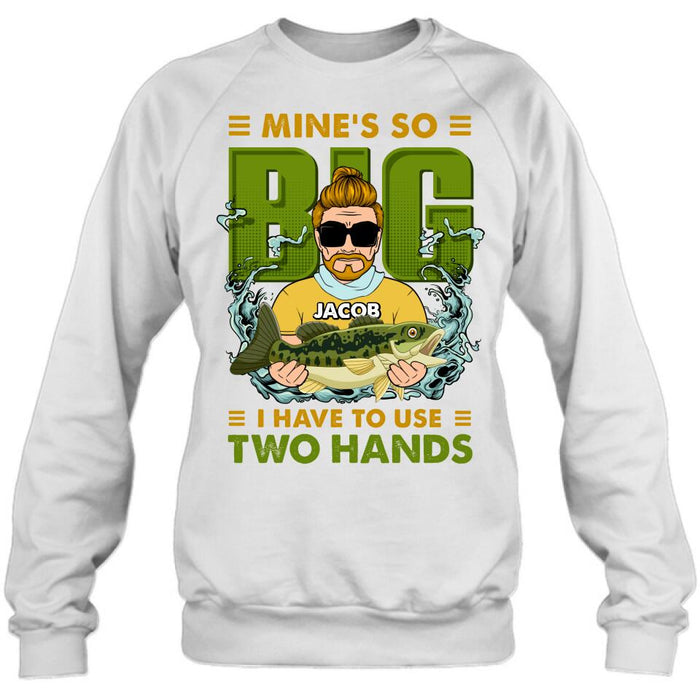 Personalized Fishing Man Shirt/Hoodie - Gift Idea For Fishing Lovers - Mine's So Big, I Have To Use Two Hands