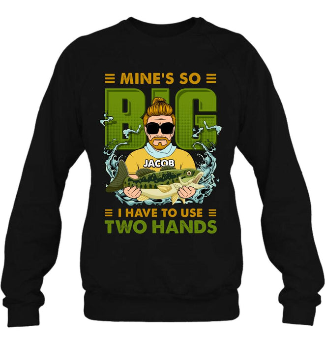 Personalized Fishing Man Shirt/Hoodie - Gift Idea For Fishing Lovers - Mine's So Big, I Have To Use Two Hands