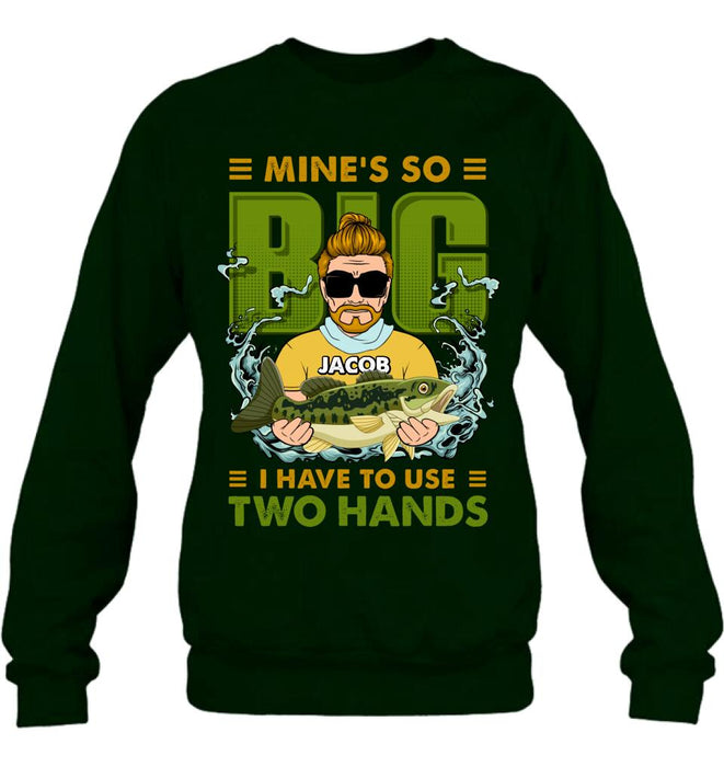 Personalized Fishing Man Shirt/Hoodie - Gift Idea For Fishing Lovers - Mine's So Big, I Have To Use Two Hands