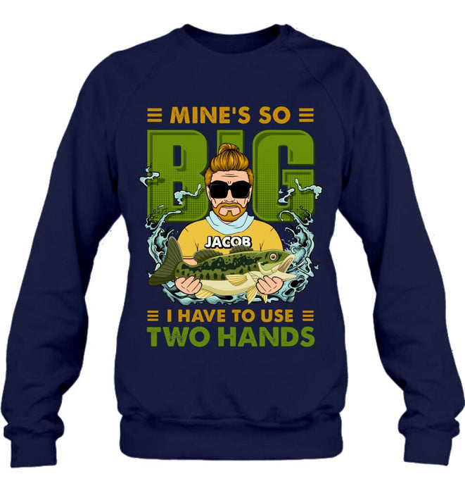 Personalized Fishing Man Shirt/Hoodie - Gift Idea For Fishing Lovers - Mine's So Big, I Have To Use Two Hands