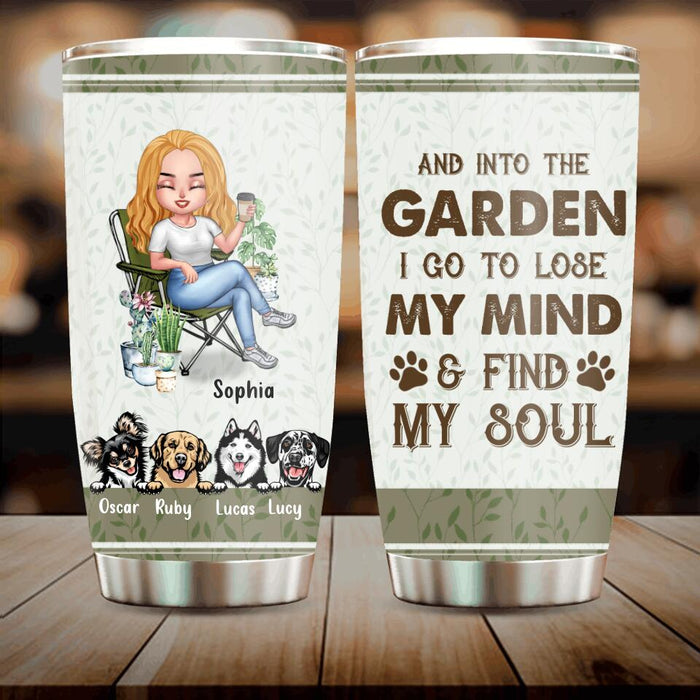 Personalized Garden Tumbler - Up to 4 Pets - Funny Gardening Gift For Dog/Cat Lover - And Into The Garden I Go To Lose My Mind & Find My Soul