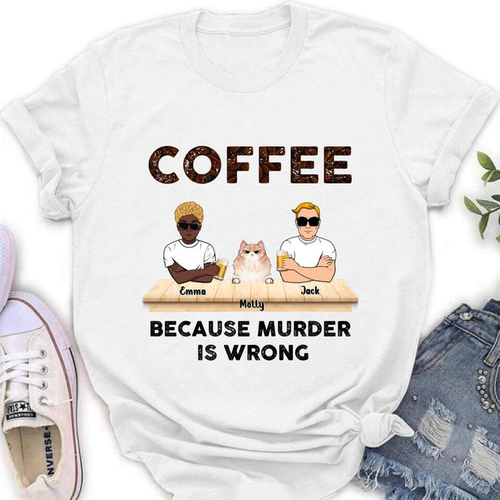 Personalized Cat Shirt - Gift Idea For Cat Lovers - Up to 6 Cats - Coffee Because Murder Is Wrong