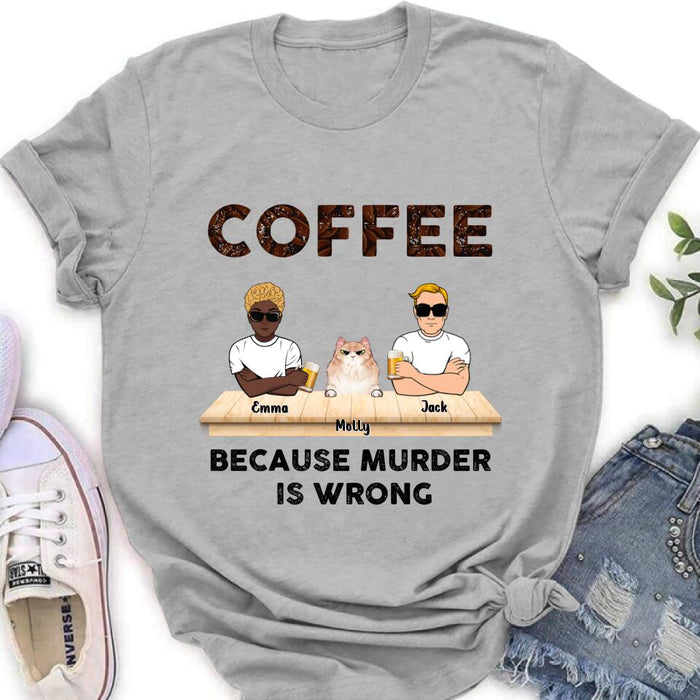 Personalized Cat Shirt - Gift Idea For Cat Lovers - Up to 6 Cats - Coffee Because Murder Is Wrong