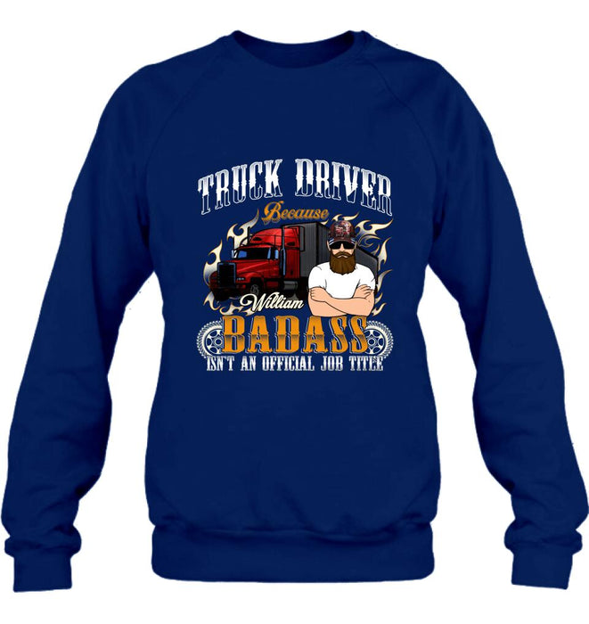 Personalized Truck Man T-Shirt/Pullover Hoodie/Long Sleeve/Sweatshirt - Truck Driver Because Badass Isn't An Official Job Title