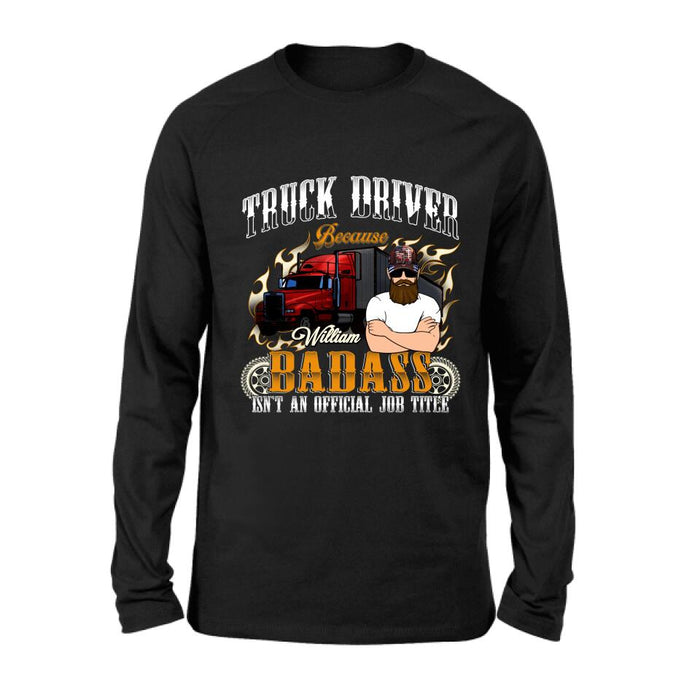 Personalized Truck Man T-Shirt/Pullover Hoodie/Long Sleeve/Sweatshirt - Truck Driver Because Badass Isn't An Official Job Title