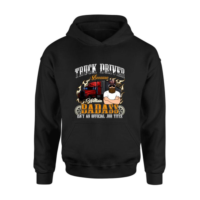 Personalized Truck Man T-Shirt/Pullover Hoodie/Long Sleeve/Sweatshirt - Truck Driver Because Badass Isn't An Official Job Title