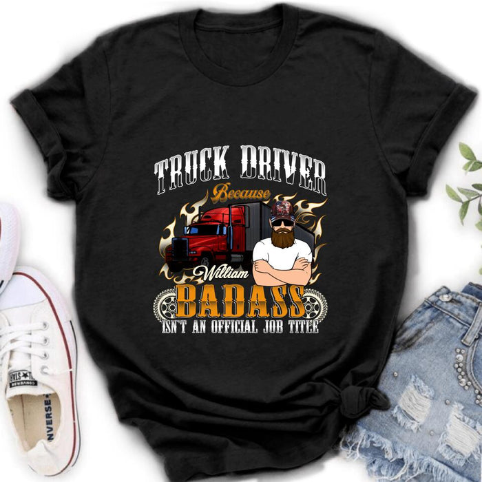 Personalized Truck Man T-Shirt/Pullover Hoodie/Long Sleeve/Sweatshirt - Truck Driver Because Badass Isn't An Official Job Title
