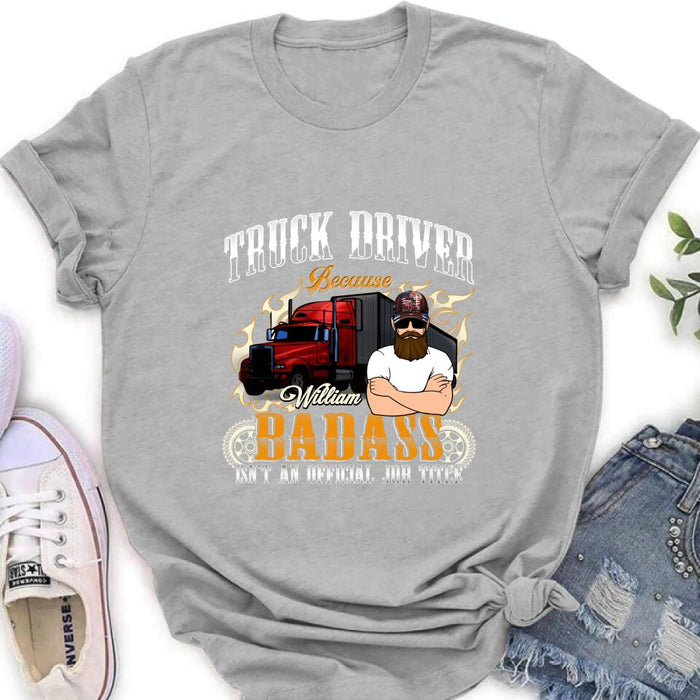 Personalized Truck Man T-Shirt/Pullover Hoodie/Long Sleeve/Sweatshirt - Truck Driver Because Badass Isn't An Official Job Title