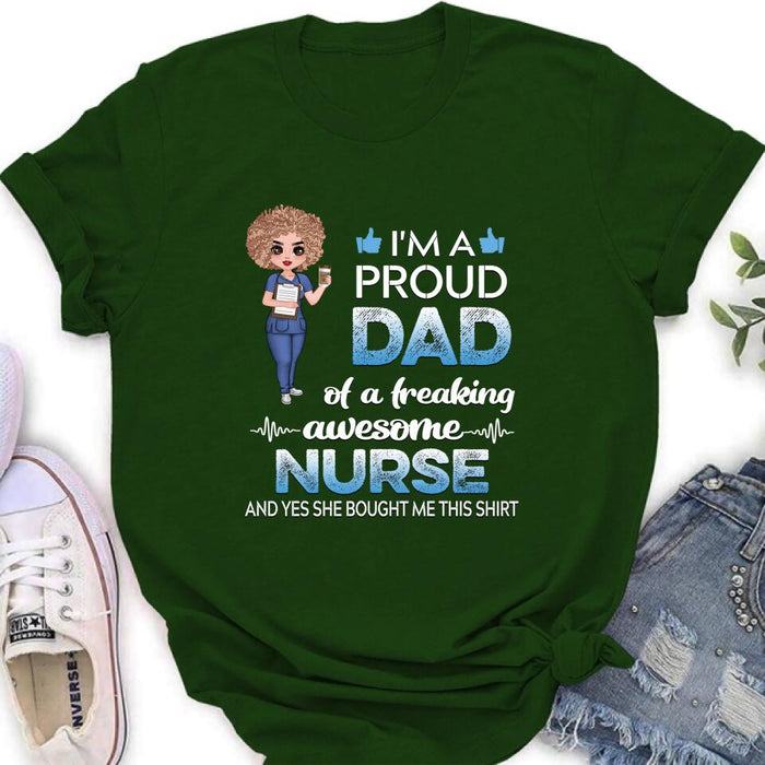 Personalized Nurse Shirt - Best Gift Idea For Nurses - I'm A Proud Dad Of A Freaking Awesome Nurse And Yes She Bought Me This Shirt